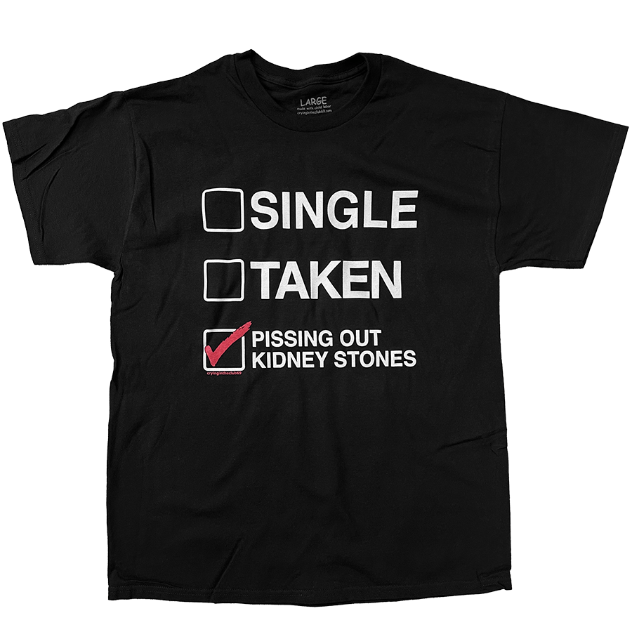 SINGLE TAKEN PISSING OUT KIDNEY STONES SHIRT