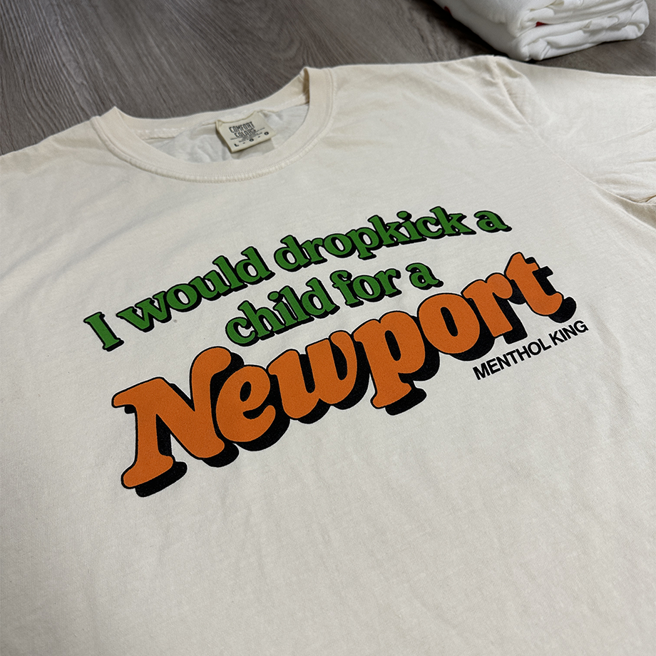 i would dropkick a child for a newport shirt cryingintheclub close tshirt