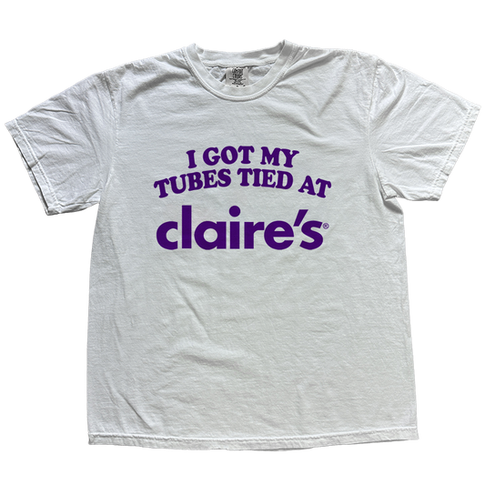 I GOT MY TUBES TIED AT CLAIRES SHIRT