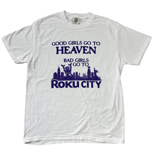 GOOD GIRLS GO TO HEAVEN BAD GIRLS GO TO ROKU CITY SHIRT