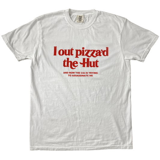 I OUTPIZZAD THE HUT AND NOW THE CIA IS TRYING TO ASSASSINATE ME SHIRT