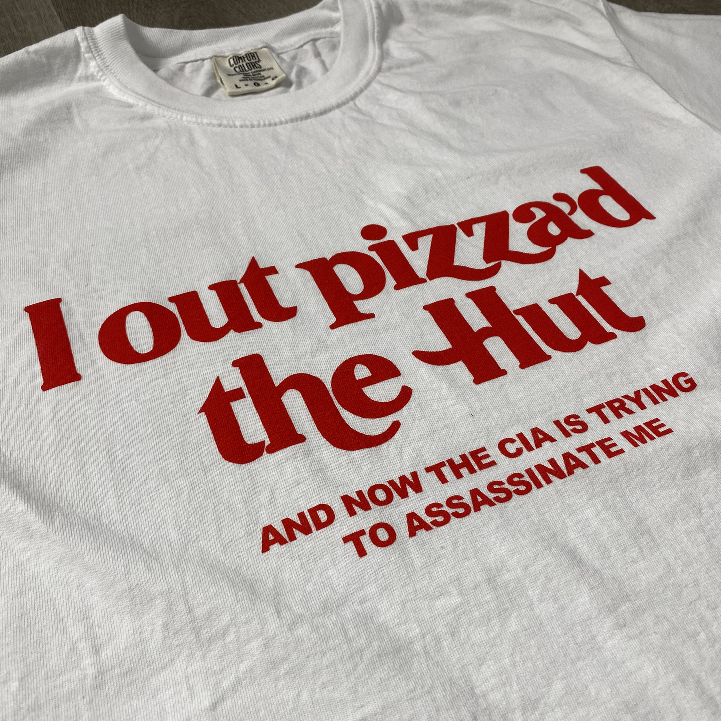 I OUTPIZZAD THE HUT AND NOW THE CIA IS TRYING TO ASSASSINATE ME SHIRT